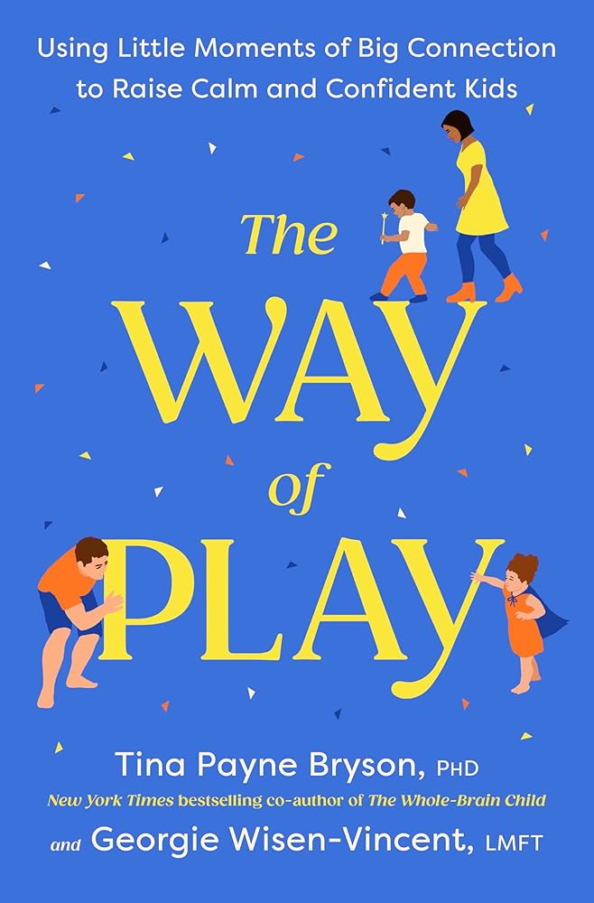 The Way of Play: Using Little Moments of Big Connection to Raise Calm and Confident Kids cover image