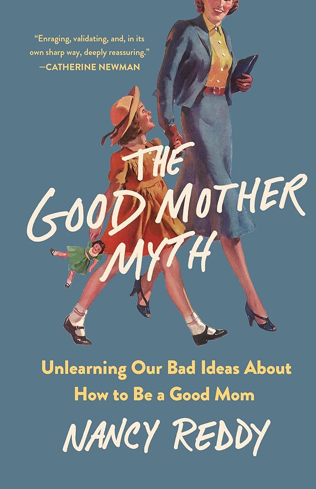 The Good Mother Myth: Unlearning Our Bad Ideas About How to Be a Good Mom cover image