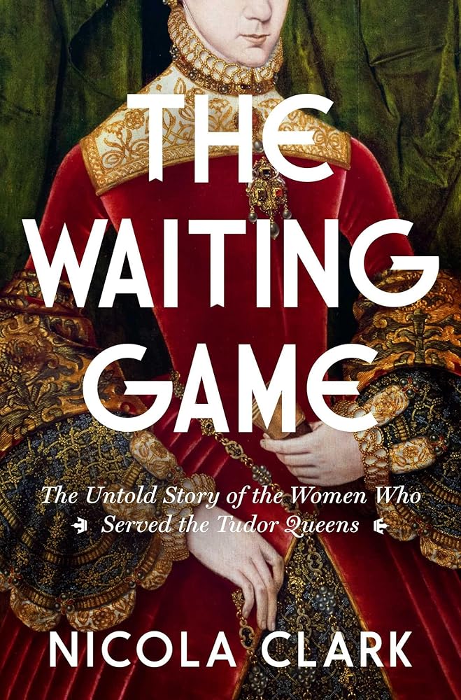 The Waiting Game: The Untold Story of the Women Who Served the Tudor Queens: A History cover image