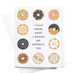 I Donut Know What I Would Do Without You Greeting Card